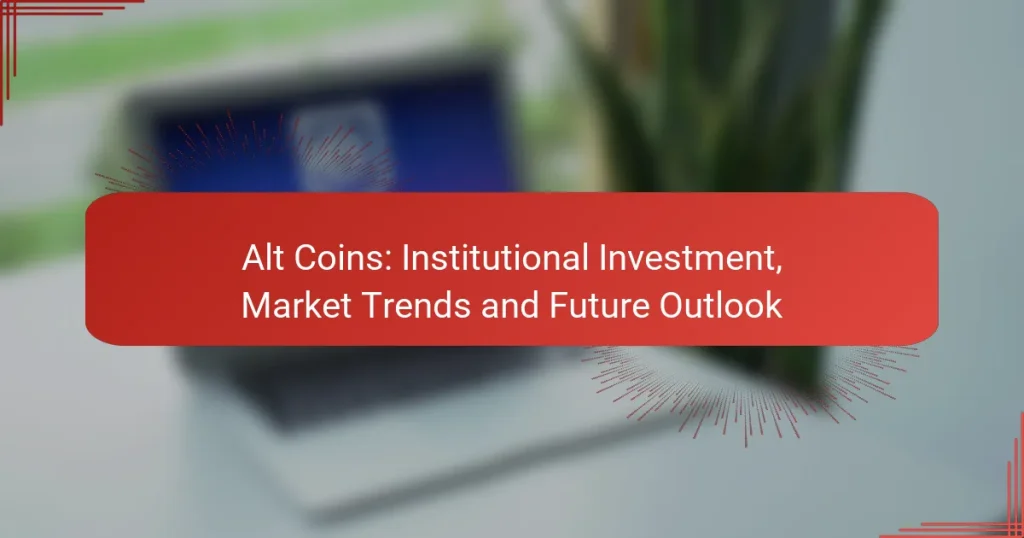 Alt Coins: Institutional Investment, Market Trends and Future Outlook