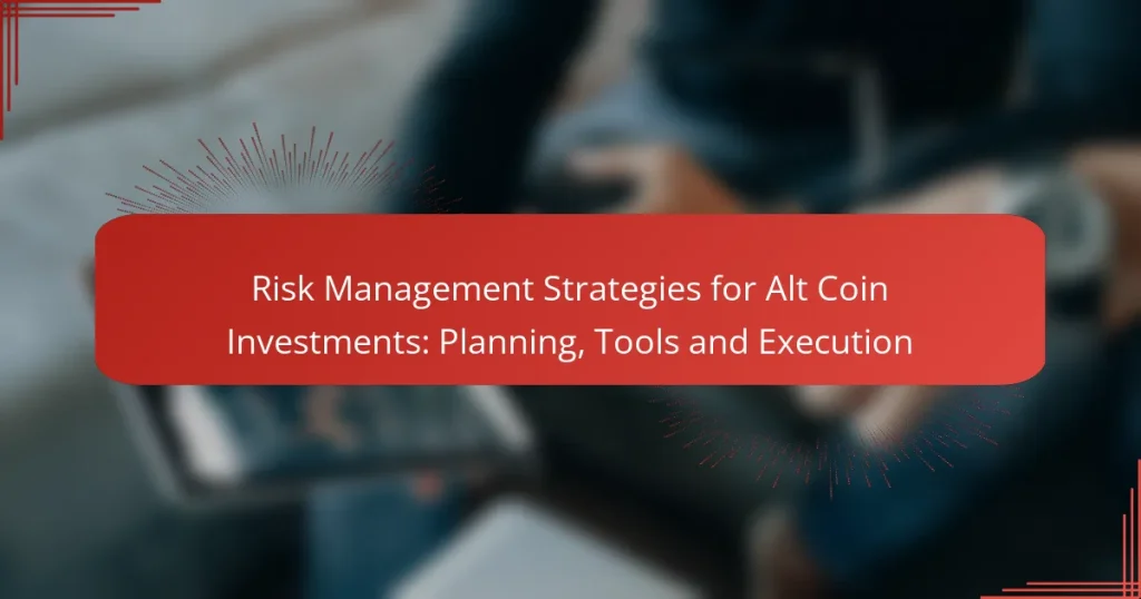 Risk Management Strategies for Alt Coin Investments: Planning, Tools and Execution