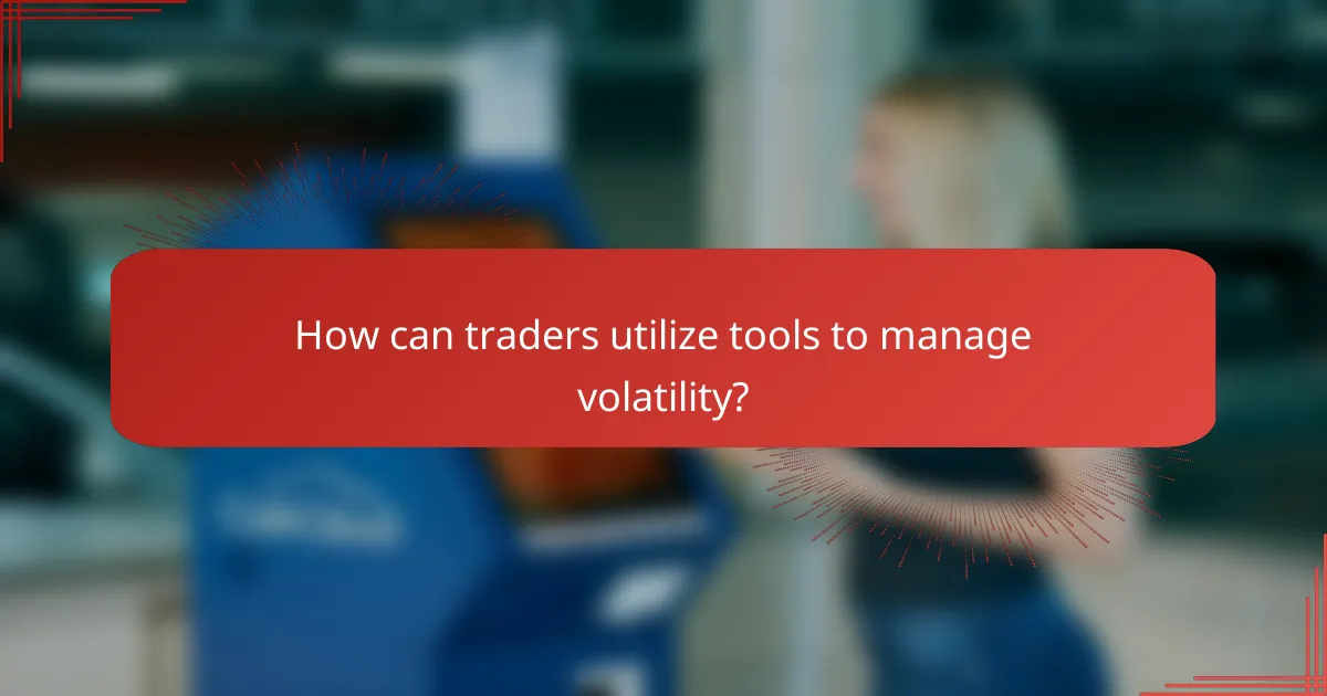 How can traders utilize tools to manage volatility?