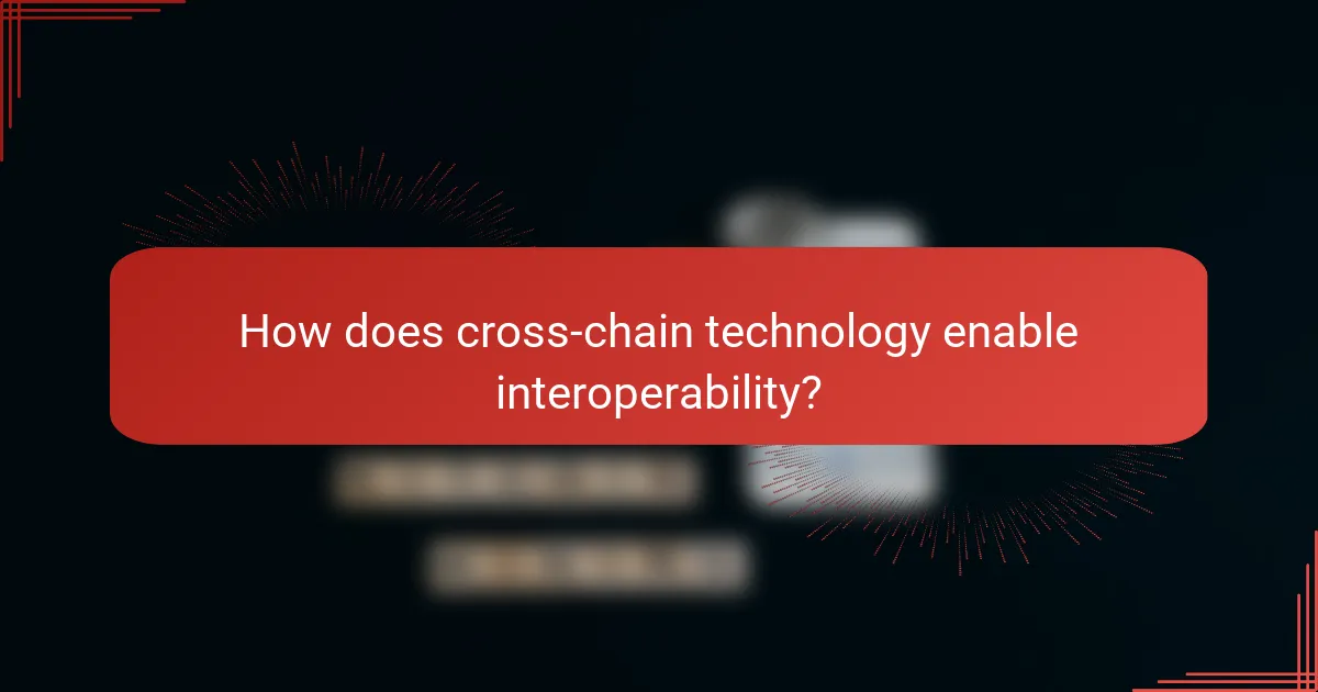 How does cross-chain technology enable interoperability?