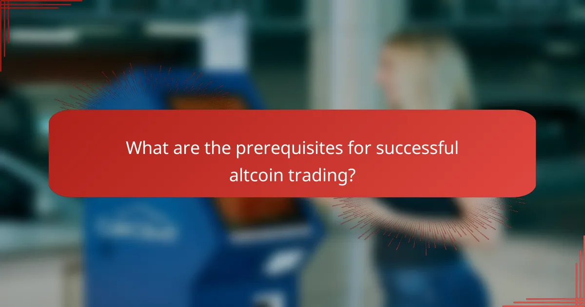 What are the prerequisites for successful altcoin trading?