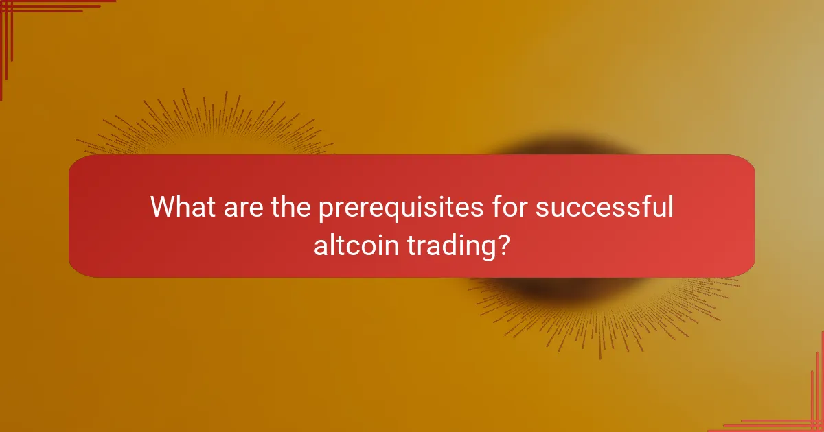 What are the prerequisites for successful altcoin trading?