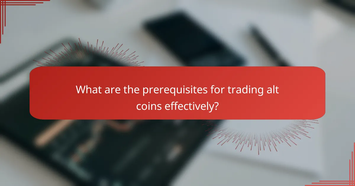 What are the prerequisites for trading alt coins effectively?